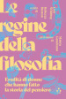 Le regine della filosofia. Eredità di donne che hanno fatto la storia del pensiero