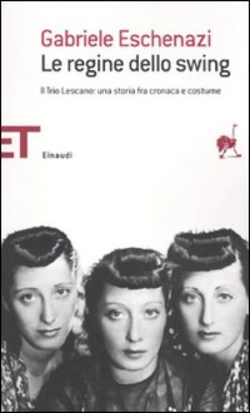 Le regine dello swing. Il Trio Lescano: una storia fra cronaca e costume - Gabriele Eschenazi