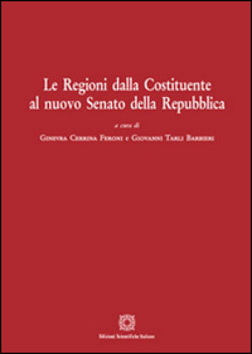 Le regioni dalla Costituente al nuovo Senato della Repubblica - Giovanni Tarli Barbieri - Ginevra Cerrina Feroni