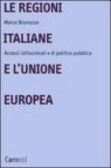 Le regioni italiane e l'Unione Europea. Accessi istituzionali e di politica pubblica - Marco Brunazzo