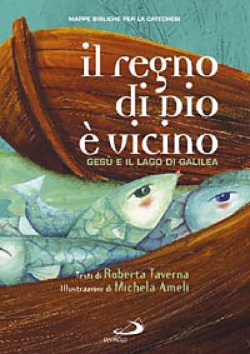 Il regno di Dio è vicino. Gesù e il lago di Galilea. Mappe bibliche per la catechesi - Roberta Taverna