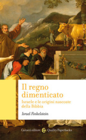 Il regno dimenticato. Israele e le origini nascoste della Bibbia