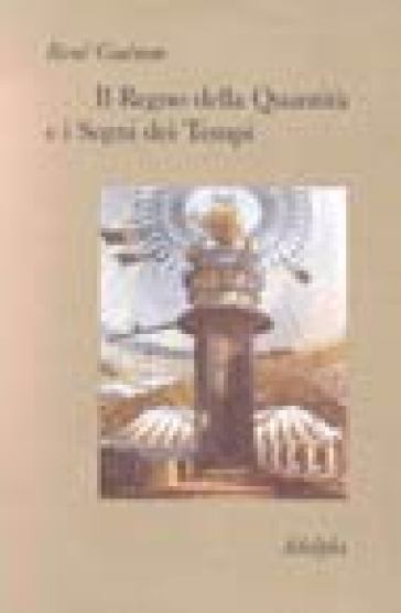 Il regno della quantità e i segni dei tempi - René Guénon