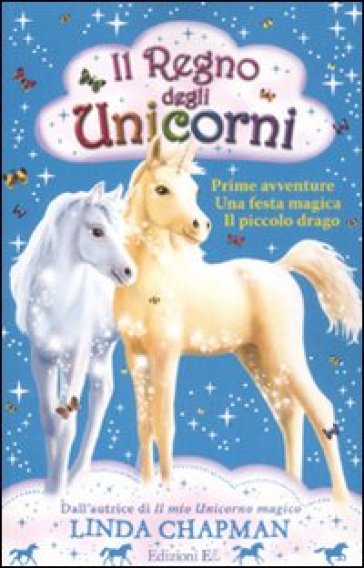 Il regno degli unicorni: Prime avventure-Festa magica-Il piccolo drago - Linda Chapman