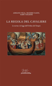 La regola del cavaliere. Le norme e le leggi dell Ordine del Tempio