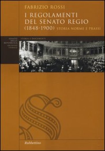 I regolamenti del Senato Regio (1848-1900). Storia, norme e prassi - Fabrizio Rossi