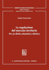 La regolazione del mercato territorio. Per un diritto urbanistico effettivo