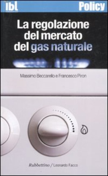 La regolazione del mercato del gas naturale - Massimo Beccarello - Francesco Piron