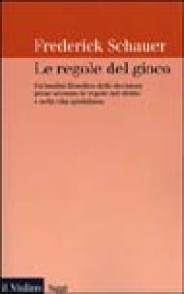 Le regole del gioco. Un'analisi filosofica delle decisioni prese secondo le regole nel diritto e nella vita quotidiana - Frederick Schauer