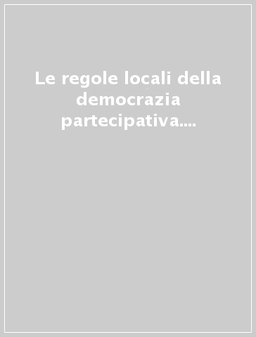 Le regole locali della democrazia partecipativa. Tendenze e prospettive dei regolamenti comunali