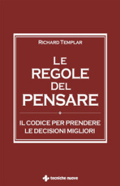 Le regole del pensare. Il codice per prendere le decisioni migliori