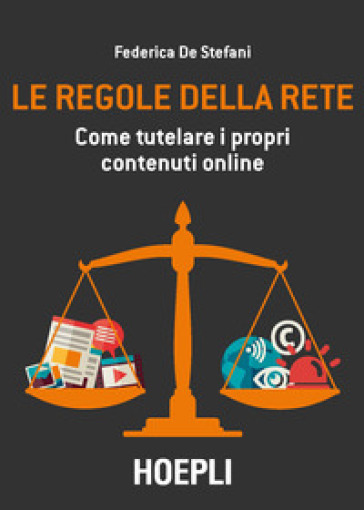 Le regole della rete. Come tutelare i propri contenuti online - Federica De Stefani