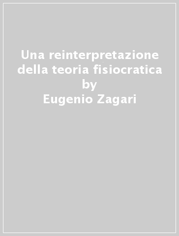 Una reinterpretazione della teoria fisiocratica - Eugenio Zagari