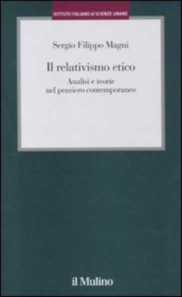 Il relativismo etico. Analisi e teorie nel pensiero contemporaneo - Sergio Filippo Magni