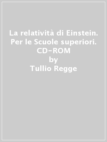 La relatività di Einstein. Per le Scuole superiori. CD-ROM - Tullio Regge - Federico Tibone