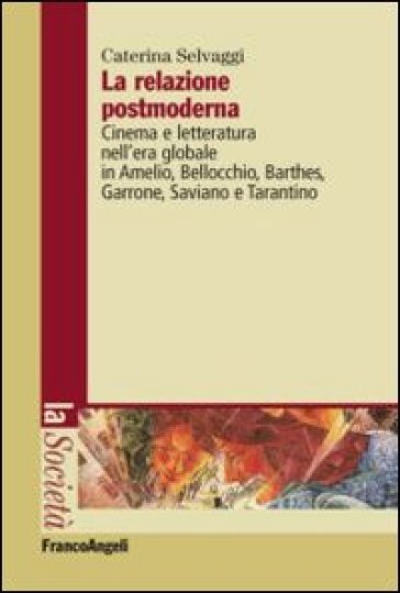 La relazione postmoderna. Cinema e letteratura nell'era globale in Amelio, Bellocchio, Barthes, Garrone, Saviano e Tarantino - Caterina Selvaggi