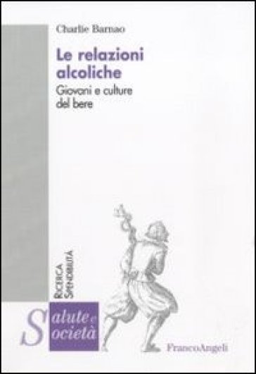 Le relazioni alcoliche. Giovani e culture del bere - Charlie Barnao