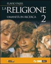 La religione. Umanità in ricerca. Per la Scuola media. Vol. 2