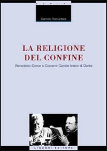 La religione del confine. Benedetto Croce e Giovanni Gentile lettori di Dante - Carmelo Tramontana