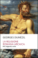 La religione romana arcaica. Miti, leggende, realtà della vita religiosa romana. Con un appendice sulla religione degli etruschi