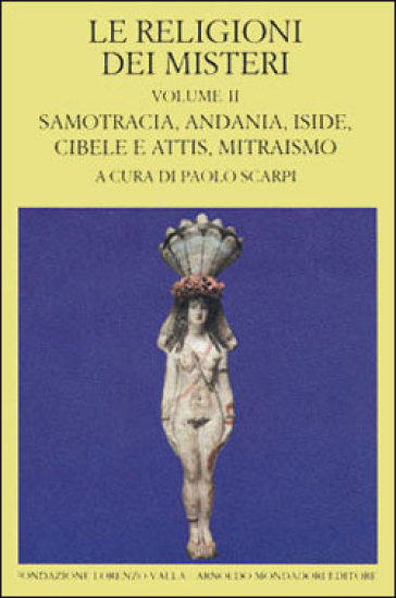 Le religioni dei misteri. 2: Samotracia, Andania, Iside, Cibele e Attis, Mitraismo