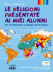 Le religioni presentate ai miei alunni. Per un educazione al dialogo interreligioso. Testo per l insegnamento della religione nella scuola superiore