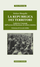 La repubblica dei territori. Ludovico Camangi dall ascesa del fascismo al centro-sinistra