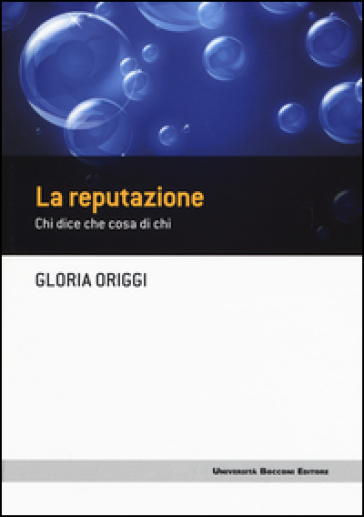 La reputazione. Chi dice che cosa di chi - Gloria Origgi