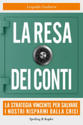 La resa dei conti. La strategia vincente per salvare i nostri risparmi dalla crisi