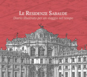 Le residenze sabaude. Diario illustrato per un viaggio nel tempo. Ediz. illustrata