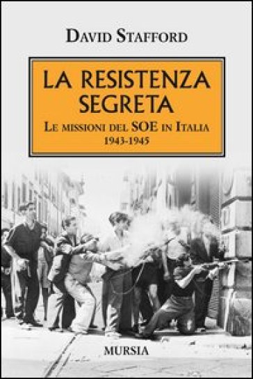 La resistenza segreta. Le missioni del SOE in Italia 1943-1945 - David Stafford