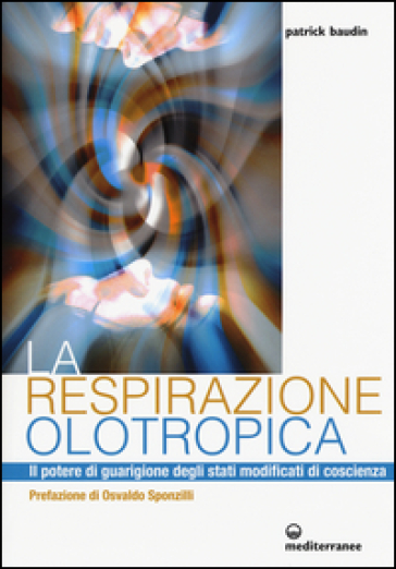 La respirazione olotropica. Il potere di guarigione degli stati modificati di coscienza - Patrick Baudin