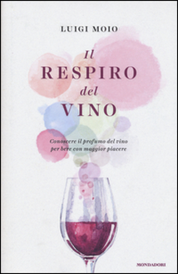 Il respiro del vino. Conoscere il profumo del vino per bere con maggior piacere - Luigi Moio