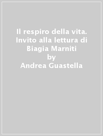 Il respiro della vita. Invito alla lettura di Biagia Marniti - Andrea Guastella