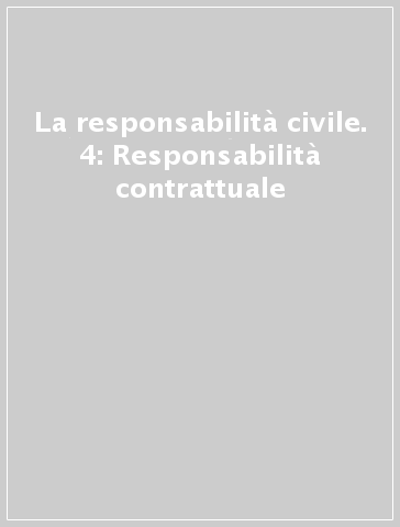 La responsabilità civile. 4: Responsabilità contrattuale