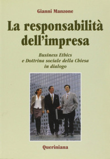 La responsabilità dell'impresa. Business ethics e dottrina sociale della Chiesa in dialogo - Gianni Manzone