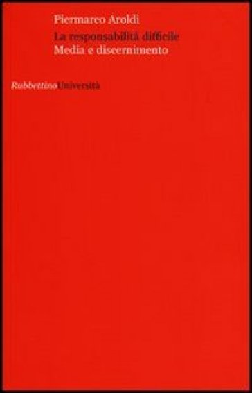 La responsabilita difficile. Media e discernimento - Piermarco Aroldi