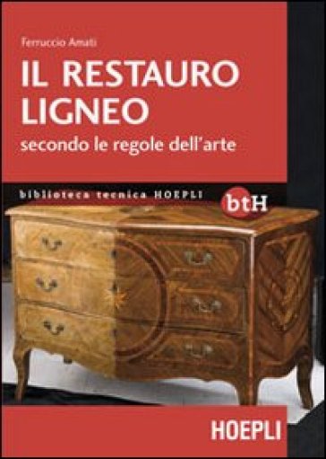 Il restauro ligneo secondo le regole dell'arte - Ferruccio Amati