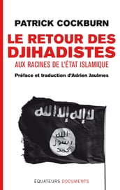 Le retour des djihadistes. Aux racines de l État islamique