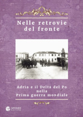 Nelle retrovie del fronte. Adria e il delta del Po nella prima guerra mondiale