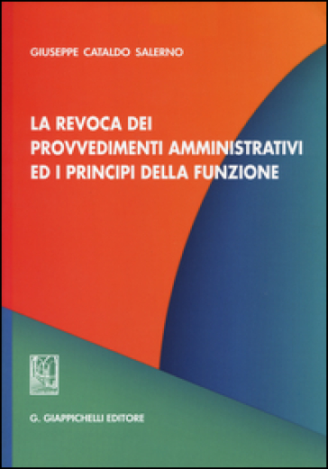 La revoca dei provvedimenti amministrativi ed i principi della funzione - Giuseppe C. Salerno