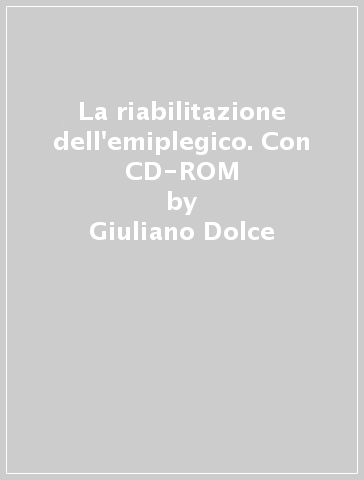 La riabilitazione dell'emiplegico. Con CD-ROM - Giuliano Dolce - Lucia F. Lucca - Ruggero Prati
