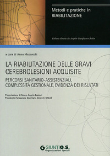 La riabilitazione delle gravi cerebrolesioni acquisite. Percorsi sanitario-assistenziali, complessità gestionale, evidenza dei risultati - Anna Mazzucchi