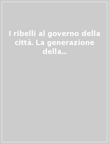 I ribelli al governo della città. La generazione della Resistenza. Sesto San Giovanni 1944-1946