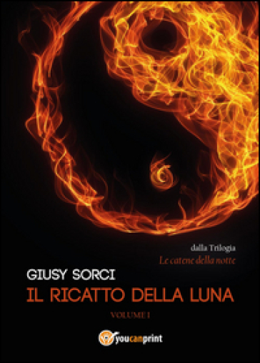 Il ricatto della luna. Le catene della notte. 1. - Giusy Sorci