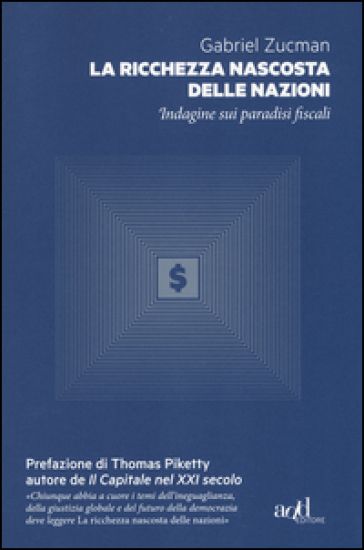 La ricchezza nascosta delle nazioni. Indagine sui paradisi fiscali - Gabriel Zucman