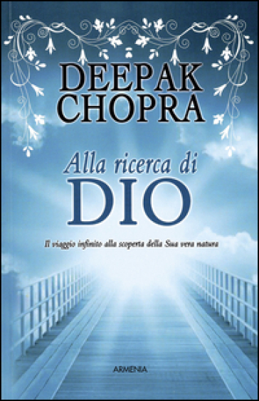 Alla ricerca di Dio. Il viaggio infinito alla scoperta della Sua vera natura - Deepak Chopra