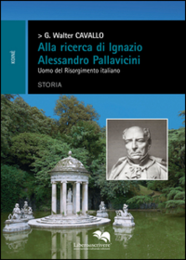 Alla ricerca di Ignazio Alessandro Pallavicini. Uomo del Risorgimento italiano - Giacomo Walter Cavallo