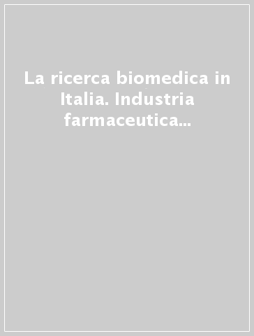 La ricerca biomedica in Italia. Industria farmaceutica ed università verso l'integrazione europea