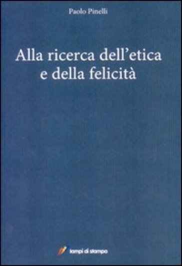 Alla ricerca dell'etica e della felicità - Paolo Pinelli